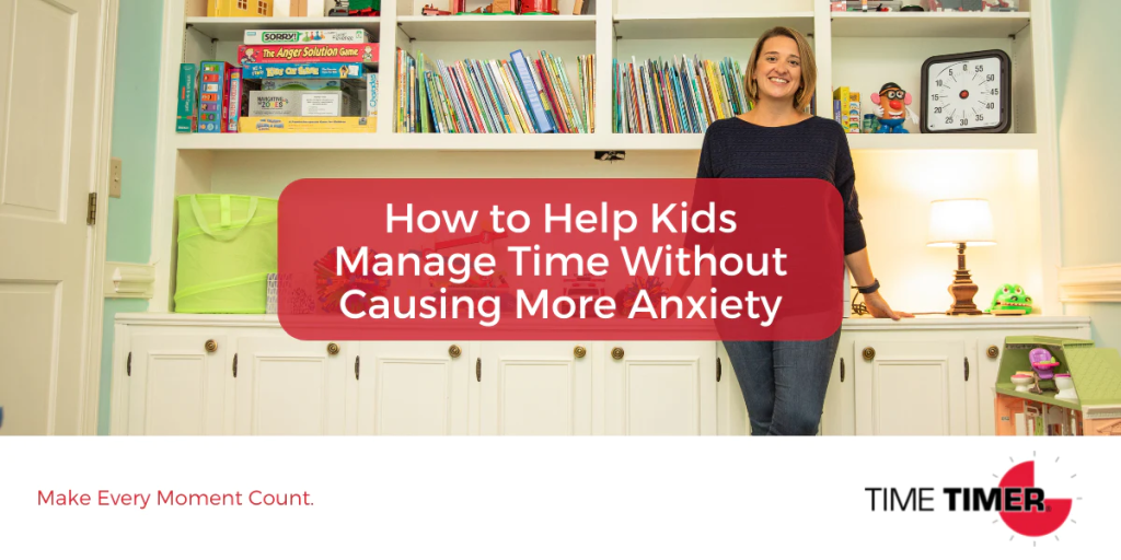 How to Help Kids Manage Time Without Causing More Anxiety – Time Timer ...