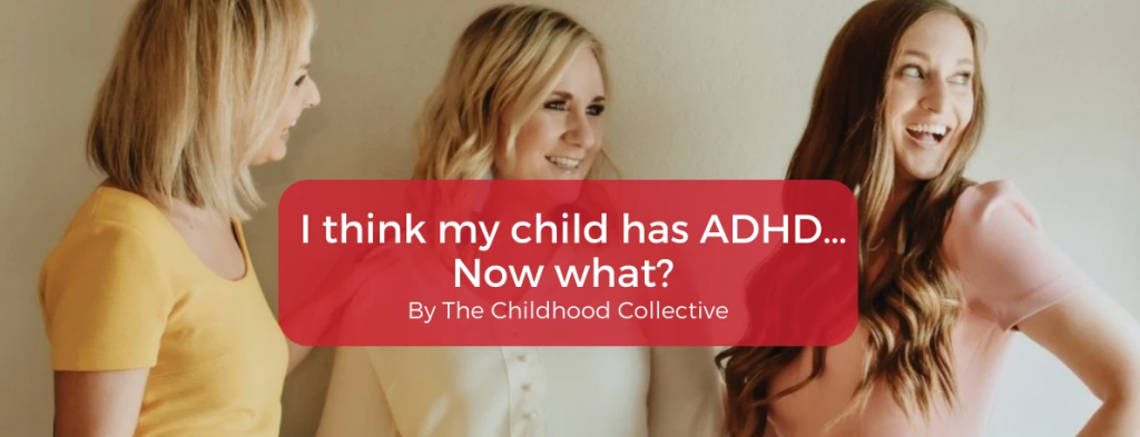 I think my child has ADHD..... Now What?